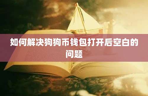 如何解决狗狗币钱包打开后空白的问题