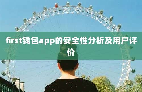 first钱包app的安全性分析及用户评价