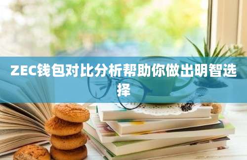 ZEC钱包对比分析帮助你做出明智选择