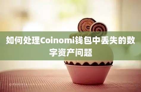 如何处理Coinomi钱包中丢失的数字资产问题