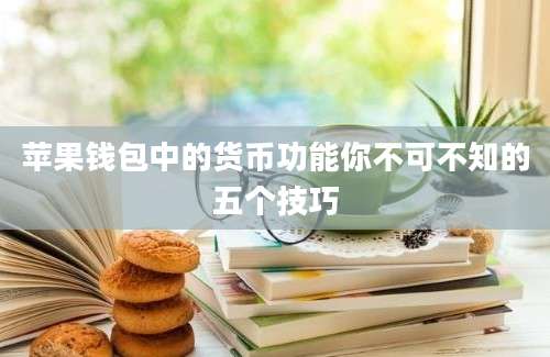 苹果钱包中的货币功能你不可不知的五个技巧