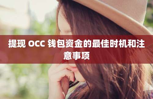 提现 OCC 钱包资金的最佳时机和注意事项