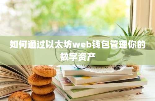 如何通过以太坊web钱包管理你的数字资产