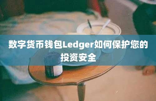 数字货币钱包Ledger如何保护您的投资安全