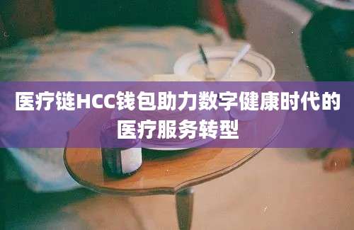 医疗链HCC钱包助力数字健康时代的医疗服务转型