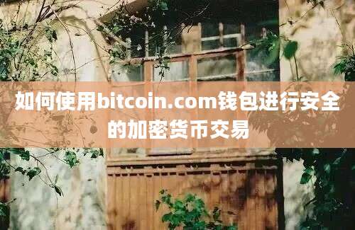 如何使用bitcoin.com钱包进行安全的加密货币交易