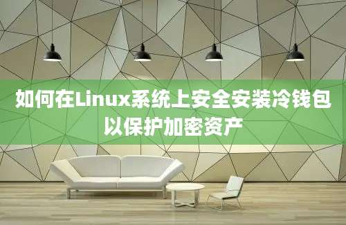 如何在Linux系统上安全安装冷钱包以保护加密资产