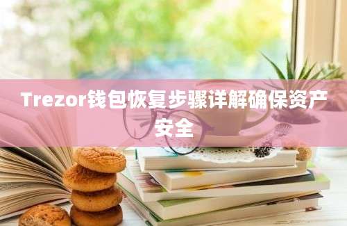 Trezor钱包恢复步骤详解确保资产安全