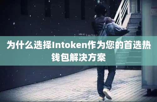 为什么选择Intoken作为您的首选热钱包解决方案