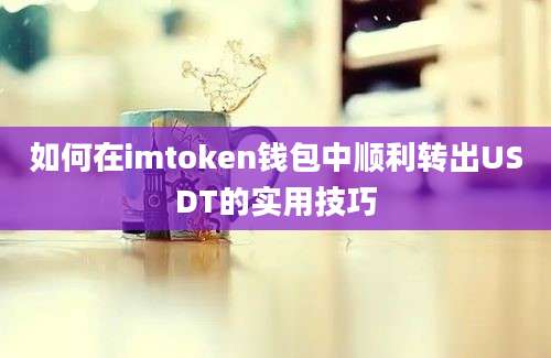 如何在imtoken钱包中顺利转出USDT的实用技巧