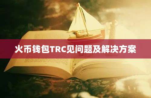 火币钱包TRC见问题及解决方案