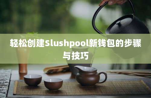 轻松创建Slushpool新钱包的步骤与技巧