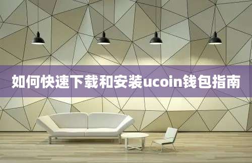 如何快速下载和安装ucoin钱包指南