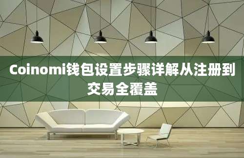 Coinomi钱包设置步骤详解从注册到交易全覆盖