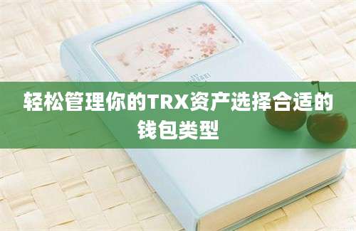 轻松管理你的TRX资产选择合适的钱包类型