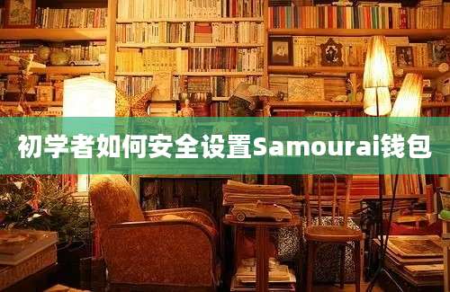 初学者如何安全设置Samourai钱包