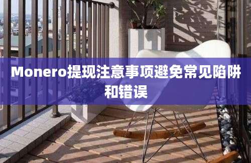 Monero提现注意事项避免常见陷阱和错误