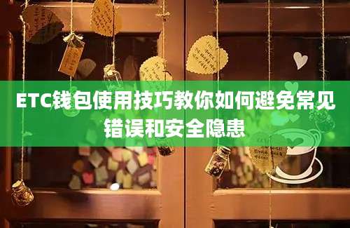 ETC钱包使用技巧教你如何避免常见错误和安全隐患